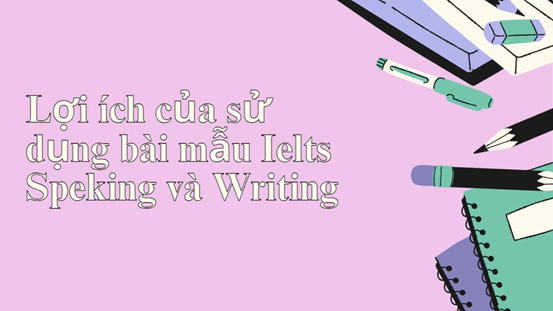 Bài mẫu IELTS Writing và Speaking - Bí quyết giúp bạn đạt band cao