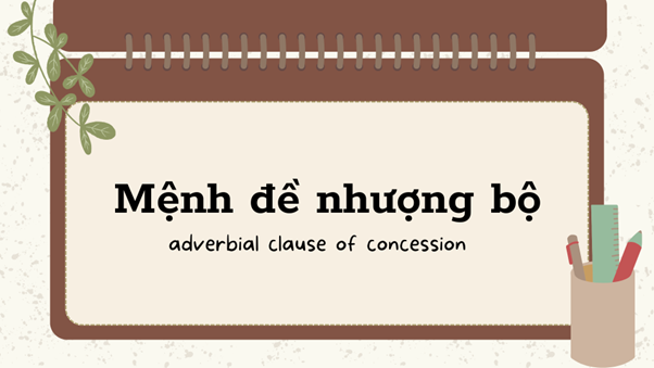 Bạn đã biết hết về Mệnh đề nhượng bộ trong Tiếng Anh?