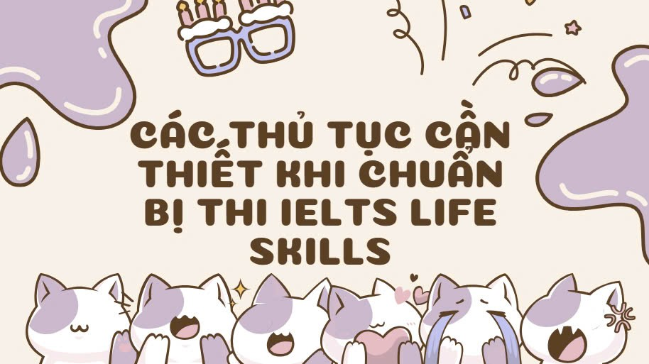 Các thủ tục cần thiết khi chuẩn bị thi IELTS Life Skills