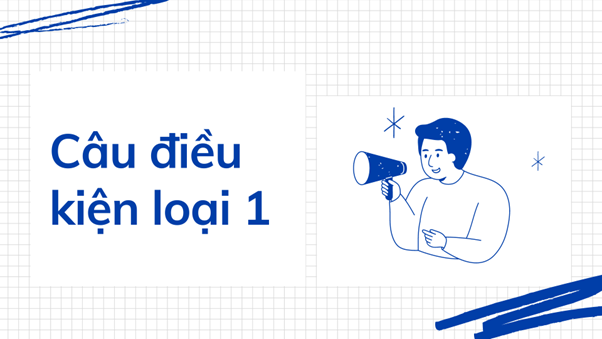 Câu điều kiện loại 1 - Công thức, Cách dùng đầy đủ nhất