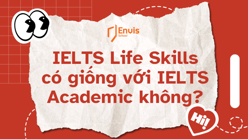 IELTS Life Skills có giống với IELTS Academic không?