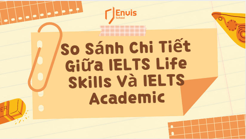 So sánh chi tiết giữa IELTS Life Skills và IELTS Academic