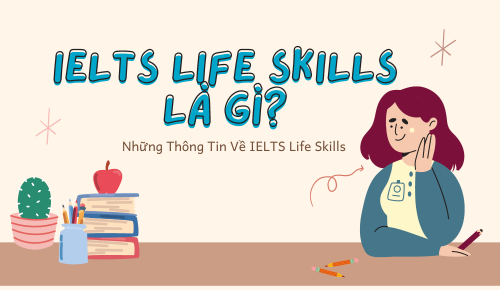 IELTS Life Skills: Nên thi loại nào? Hướng dẫn chi tiết từ A-Z