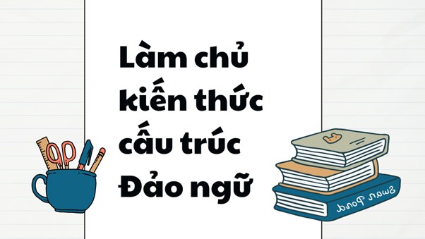 Làm chủ kiến thức cấu trúc đảo ngữ