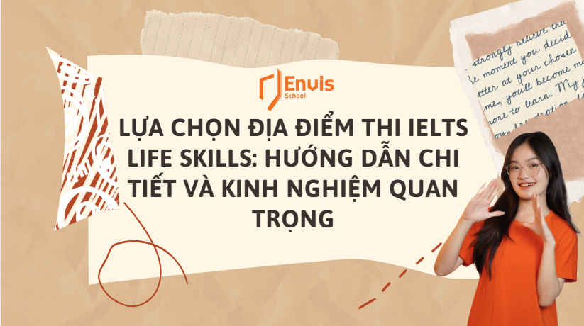 Lựa chọn địa điểm thi IELTS Life Skills: Hướng dẫn chi tiết và kinh nghiệm quan trọng