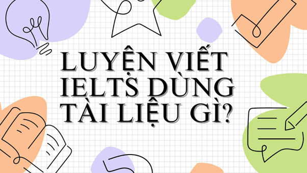 Luyện viết IELTS dùng tài liệu gì?