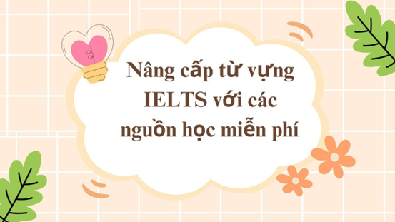 Nâng cấp vốn từ vựng Ielts với các nguồn học miễn phí