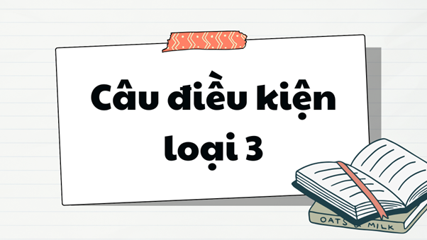 Tất tần tật về Câu điều kiện loại 3