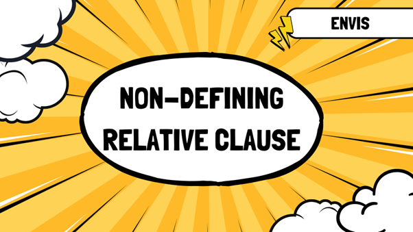 Tất tần tật về Mệnh đề quan hệ không xác định (Non-defining Relative Clause)