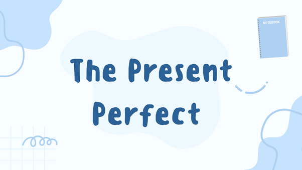 Thì Hiện tại hoàn thành (The Present Perfect) là gì?