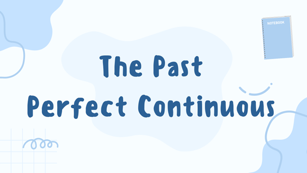 Thì Quá khứ hoàn thành tiếp diễn  (The Present Perfect Continuous) là gì?