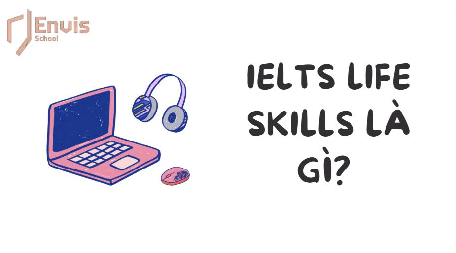 Tìm hiểu IELTS Life Skills là gì? Thông tin và hướng dẫn thi