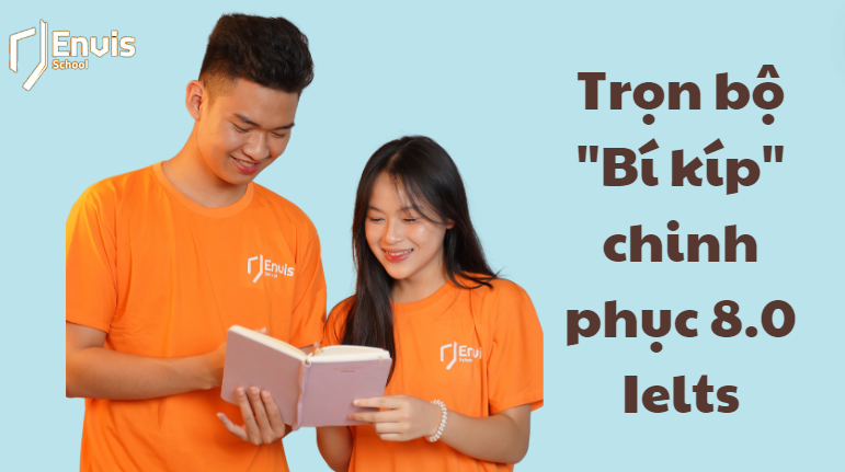 Trọn bộ "Bí kíp" chinh phục 8.0 IELTS (phần 2)
