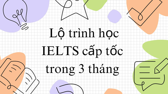 Xây dựng lộ trình học IELTS cấp tốc trong 3 tháng