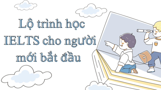 Xây dựng lộ trình học IELTS cho người mới bắt đầu